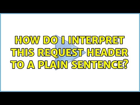 How do I interpret this Request Header to a plain sentence? (2 Solutions!!)