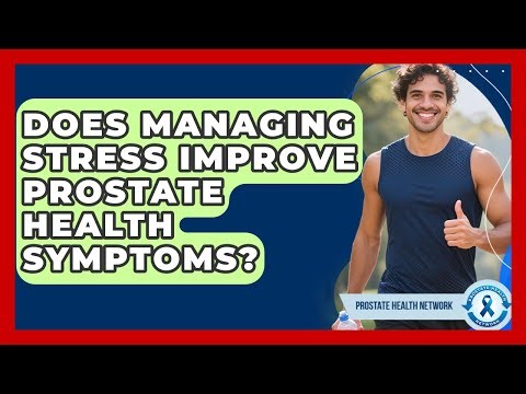Does Managing Stress Improve Prostate Health Symptoms? - Prostate Health Network