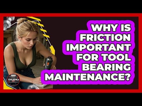 Why Is Friction Important For Tool Bearing Maintenance? - ToolBench Pros