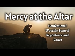 Mercy at the Altar – Confessional Worship Song of Repentance and Grace | WorshipWave