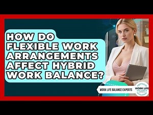 How Do Flexible Work Arrangements Affect Hybrid Work Balance? - Work Life Balance Experts