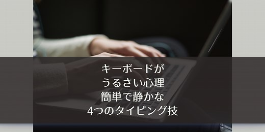 キーボードがうるさい心理。簡単で静かな4つのタイピング技