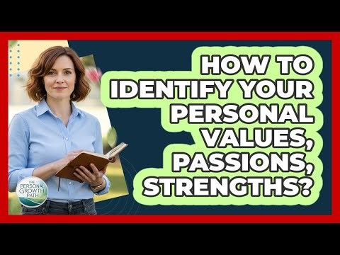 How to Identify Your Personal Values, Passions, Strengths?