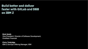 Build Better and Deliver Faster with GitLab and DBB on IBM Z