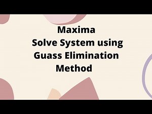 Maxima: Solve the following system using Guass Elimination Method