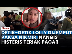 HEBOH! DETIK-DETIK Lolly Dijemput Paksa Nikmir, Nangis Histeris Teriak Nama Pacar: Vadel Tolong!