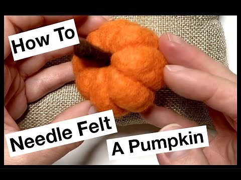How to Needle Felt a Pumpkin