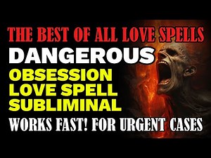 THE BEST OF ALL LOVE SPELLS. OBSESSION + LOVE SPELL SUBLIMINAL. DANGEROUS. DO NOT OVERUSE. SHOCKING
