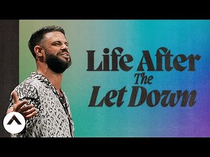 Life After The Let Down | Pastor Steven Furtick | Elevation Church