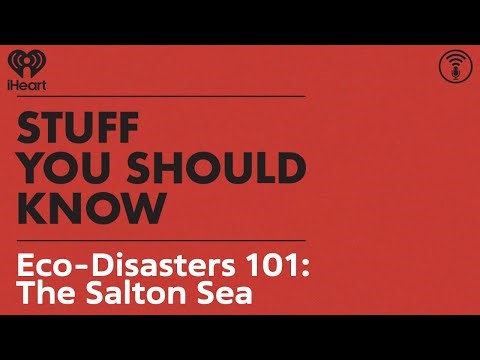 Eco-Disasters 101: The Salton Sea | STUFF YOU SHOULD KNOW