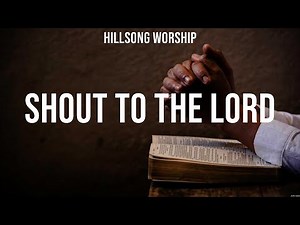 Hillsong Worship - Shout To The Lord (Lyrics) Chris Tomlin, Hillsong UNITED, Jesus Culture
