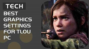 Best graphics settings for The Last of Us PC (FPS & Fidelity options)