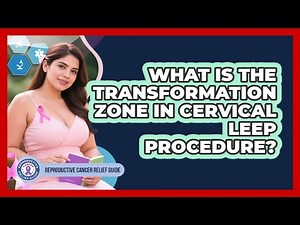 What Is The Transformation Zone In Cervical LEEP Procedure? - Reproductive Cancer Relief Guide