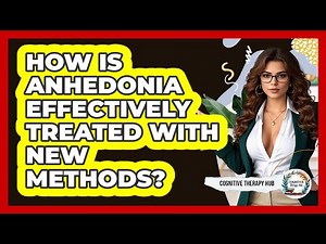How Is Anhedonia Effectively Treated With New Methods? - Cognitive Therapy Hub