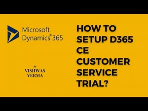How to Setup Your Microsoft D365 CE Customer Service Trial- Step by Step Explanation