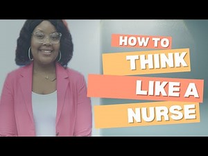How to Think Like a Nurse....Developing Critical Thinking Skills