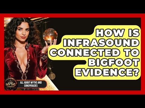 How Is Infrasound Connected To Bigfoot Evidence? - All About Myths and Conspiracies