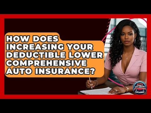 How Does Increasing Your Deductible Lower Comprehensive Auto Insurance? - Auto Coverage Explained