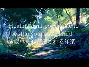 Healing chill pop music to soothe your tired mind｜疲れた心が癒されるHealing chill pop洋楽