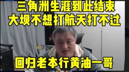 【戴佳伟】三角洲生涯到此结束，戴神：我已经不知道我的粥生涯何去何从了，大坝不想打，航天打不过。该回归老本行黄油了！