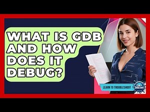 What Is GDB And How Does It Debug? - Learn To Troubleshoot