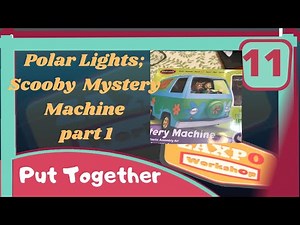 Put Together: Polar Lights; Scooby Mystery Machine part 1