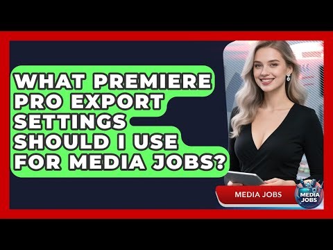 What Premiere Pro Export Settings Should I Use For Media Jobs? - Media Jobs