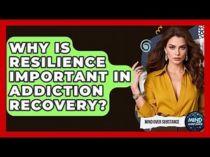 Why Is Resilience Important In Addiction Recovery? - Mind Over Substance
