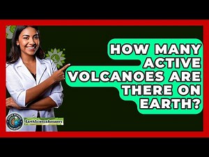 How Many Active Volcanoes Are There on Earth? - Earth Science Answers