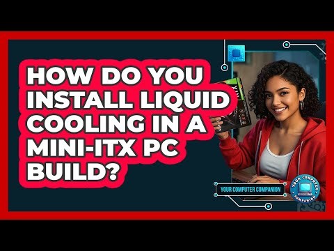 How Do You Install Liquid Cooling In A mini-ITX PC Build? - Your Computer Companion