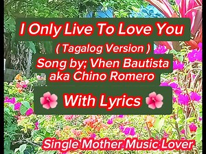 304K views · 5.5K reactions |  I Only Live To Love You  Song by; Vhen Bautista/Chino Romero  With Lyrics  | Single Mother Music Lover | Facebook