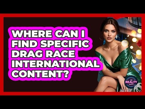 Where Can I Find Specific Drag Race International Content? - The Reality Radar