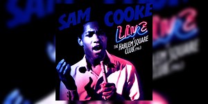 50 Greatest Live Albums of All Time: Sam Cooke’s ‘Live at the Harlem Square Club, 1963’ (1985)