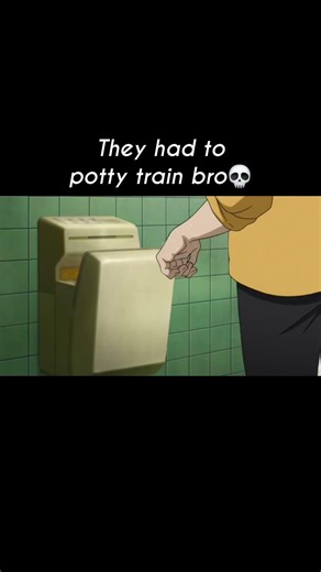 They had to potty train bro
