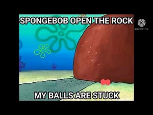 SPONGEBOB OPEN THE ROCK MY BALLS ARE STUCK: REMASTERED