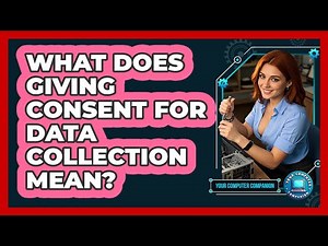 What Does Giving Consent For Data Collection Mean?