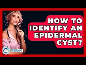 How To Identify An Epidermal Cyst? - Skin Savvy Dermatology