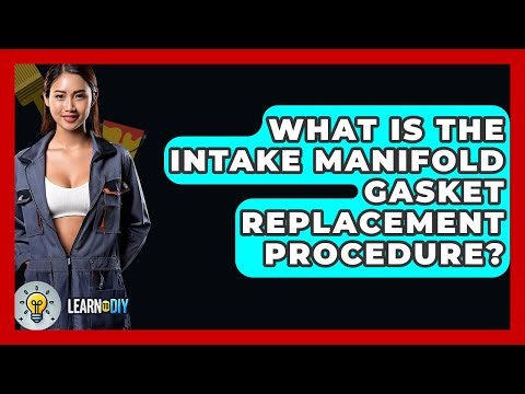 What Is The Intake Manifold Gasket Replacement Procedure? - LearnToDIY360.com