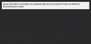 prove that there is exactly one greatest element of a poset if ... | Filo