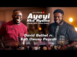 Ayeyi Nka Nyame (Live) – David Bethel ft Kofi Owusu Peprah - Powerful Local Praise