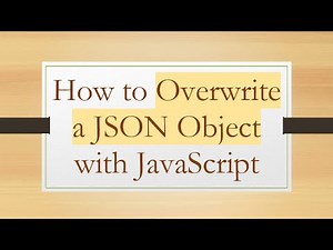 How to Overwrite a JSON Object with JavaScript