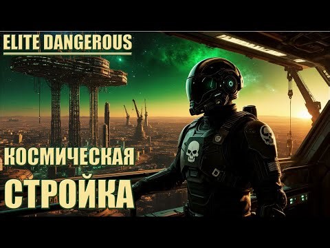 КОСМИЧЕСКАЯ СТРОЙКА | ELITE DANGEROUS