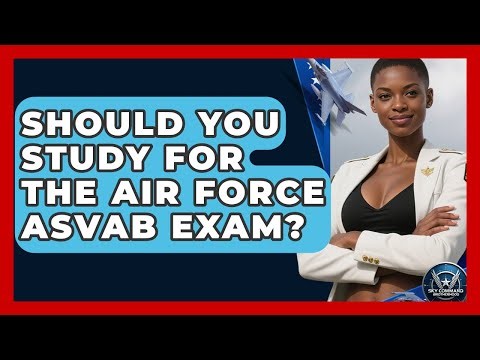 Should You Study For The Air Force ASVAB Exam? - Sky Command Brotherhood