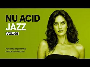 The Best Nu Chill Acid Jazz Vol.49 | Velvet-Smooth Instrumentals for Focus and Productivity