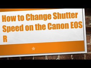 How to Change Shutter Speed on the Canon EOS R