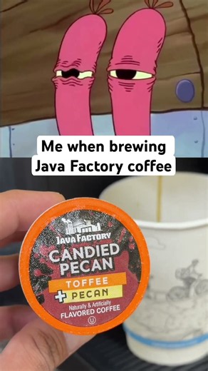 Me when brewing any flavor from Java Factory