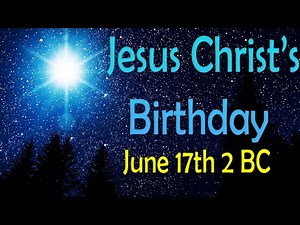 Jesus Christ's Birthday = June 17th, 2 BC