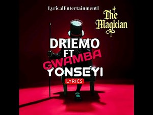Driemo ft Gwamba_Yonseyi Lyrcis(The magician album)
