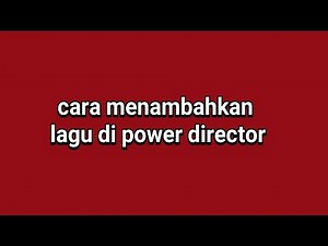 Cara menambahkan lagu di power director