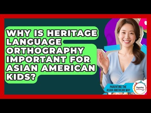 Why Is Heritage Language Orthography Important For Asian American Kids?